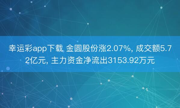 幸运彩app下载 金圆股份涨2.07%， 成交额5.72亿元， 主力资金净流出3153.92万元